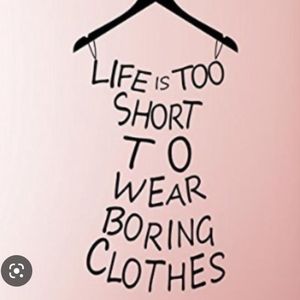 Life is To Short To Wear Boring Clothes